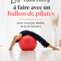 Femme pratiquant des exercices avec un ballon de Pilates pour renforcer son corps.